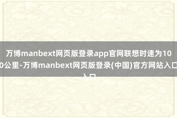 万博manbext网页版登录app官网联想时速为100公里-万博manbext网页版登录(中国)官方网站入口
