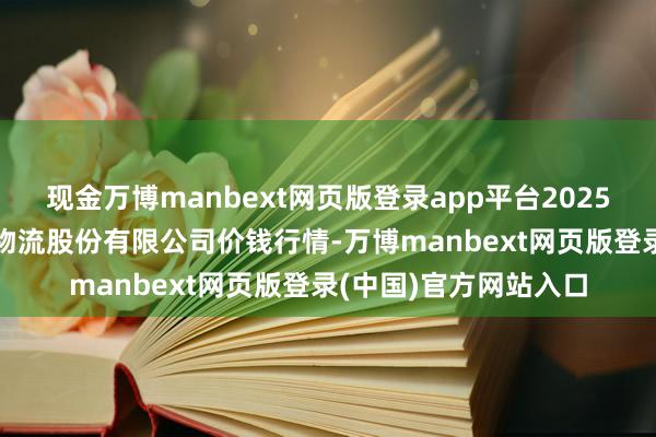 现金万博manbext网页版登录app平台2025年1月30日两湖绿谷物流股份有限公司价钱行情-万博manbext网页版登录(中国)官方网站入口