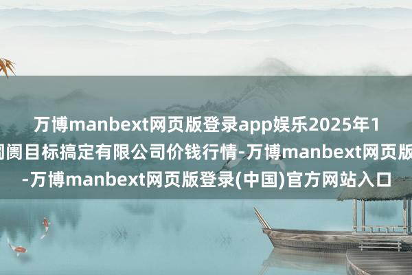 万博manbext网页版登录app娱乐2025年1月30日上海市江桥批发阛阓目标搞定有限公司价钱行情-万博manbext网页版登录(中国)官方网站入口