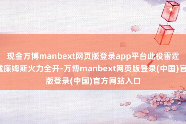 现金万博manbext网页版登录app平台此役雷霆球员杰伦-威廉姆斯火力全开-万博manbext网页版登录(中国)官方网站入口