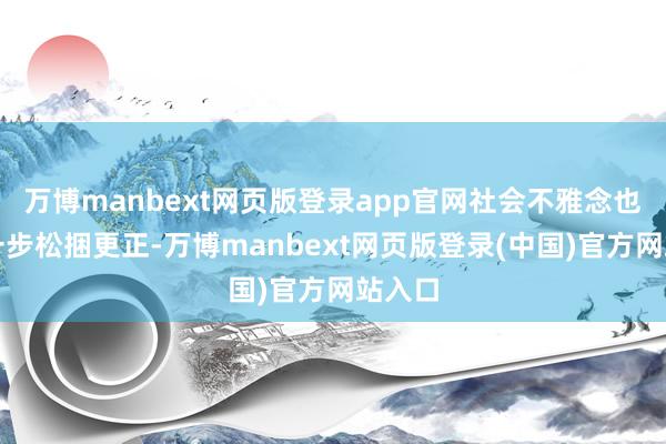 万博manbext网页版登录app官网社会不雅念也需进一步松捆更正-万博manbext网页版登录(中国)官方网站入口