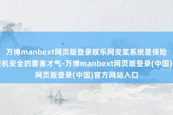 万博manbext网页版登录娱乐网变桨系统是保险发电成果与整机安全的要害才气-万博manbext网页版登录(中国)官方网站入口