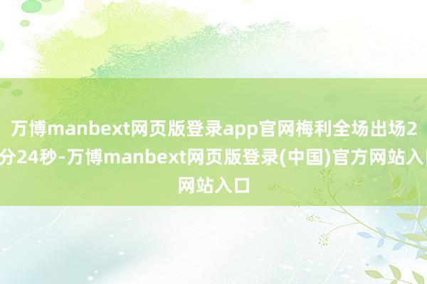 万博manbext网页版登录app官网梅利全场出场29分24秒-万博manbext网页版登录(中国)官方网站入口