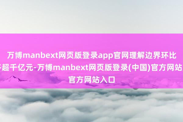 万博manbext网页版登录app官网理解边界环比增多超千亿元-万博manbext网页版登录(中国)官方网站入口
