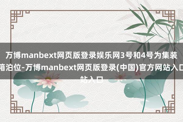 万博manbext网页版登录娱乐网3号和4号为集装箱泊位-万博manbext网页版登录(中国)官方网站入口