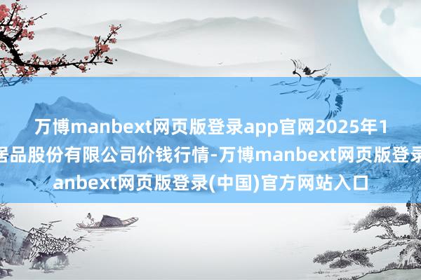 万博manbext网页版登录app官网2025年1月1日长沙马王堆农居品股份有限公司价钱行情-万博manbext网页版登录(中国)官方网站入口
