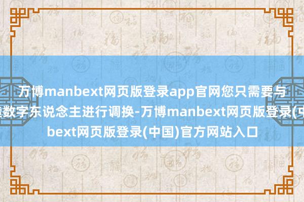万博manbext网页版登录app官网您只需要与电脑屏幕前的臆造数字东说念主进行调换-万博manbext网页版登录(中国)官方网站入口