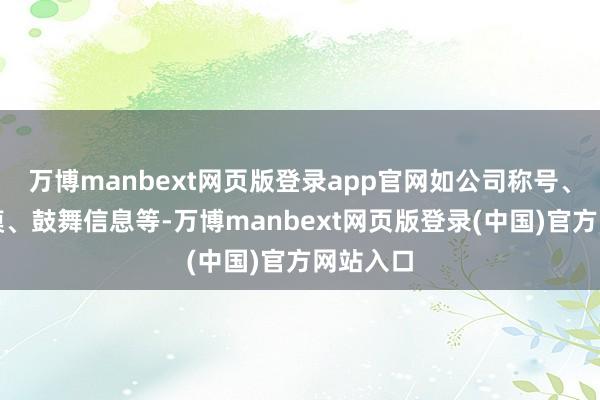 万博manbext网页版登录app官网如公司称号、方针规模、鼓舞信息等-万博manbext网页版登录(中国)官方网站入口