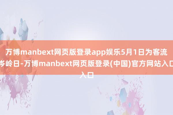 万博manbext网页版登录app娱乐5月1日为客流岑岭日-万博manbext网页版登录(中国)官方网站入口