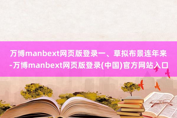 万博manbext网页版登录　　一、草拟布景　　连年来-万博manbext网页版登录(中国)官方网站入口
